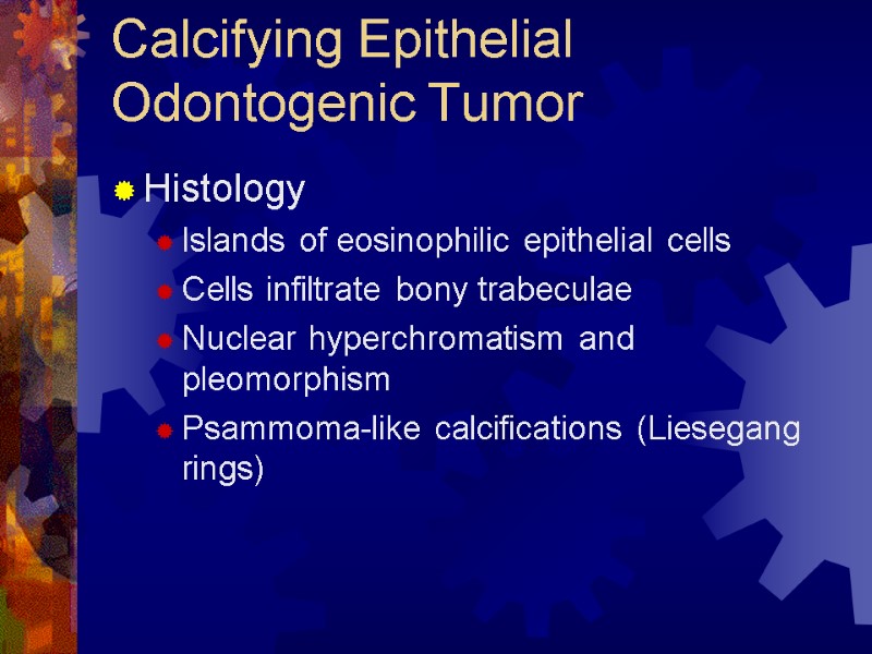 Calcifying Epithelial Odontogenic Tumor Histology Islands of eosinophilic epithelial cells Cells infiltrate bony trabeculae